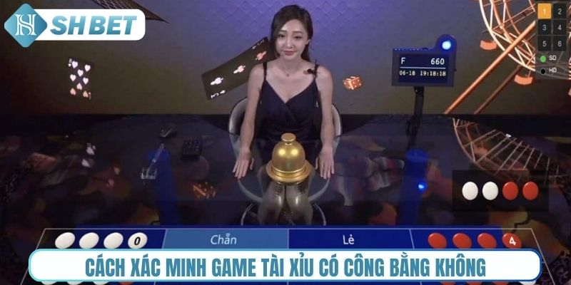 Cách xác minh game Tài Xỉu có công bằng không