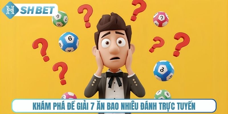 Khám phá đề giải 7 ăn bao nhiêu đánh trực tuyến