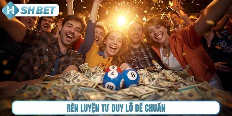 Rèn luyện tư duy lô đề chuẩn