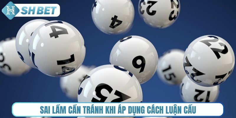 Sai lầm cần tránh khi áp dụng cách luận cầu