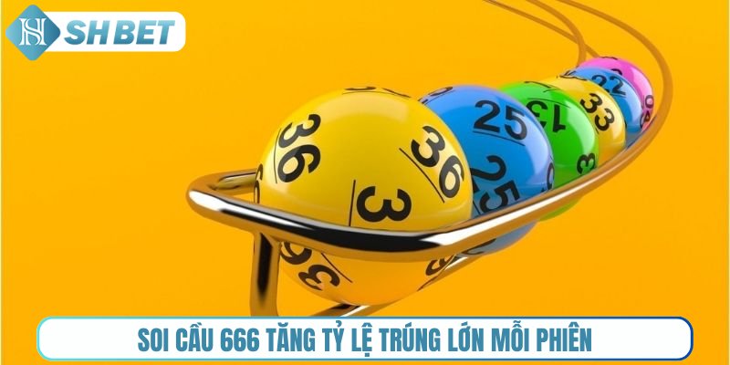  Soi cầu 666 tăng tỷ lệ trúng lớn mỗi phiên