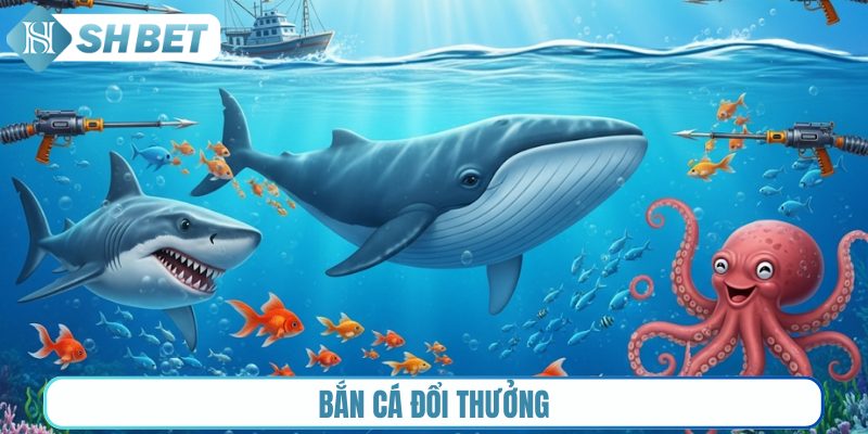 Bắn cá đổi thưởng Shbet
